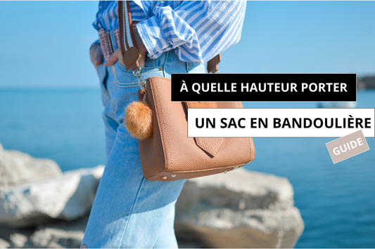 à quelle hauteur porter un sac en bandoulière femme​